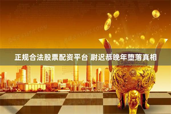 正规合法股票配资平台 尉迟恭晚年堕落真相